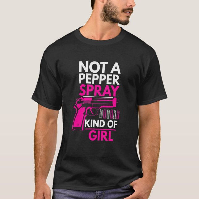 Not A Pepper Spray Kind Of Girl Weapon Gun Ammo  W T-Shirt (Front)