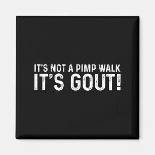 Not A Pimp Walk Gout Funny Medical Sarcastic Humou Magnet
