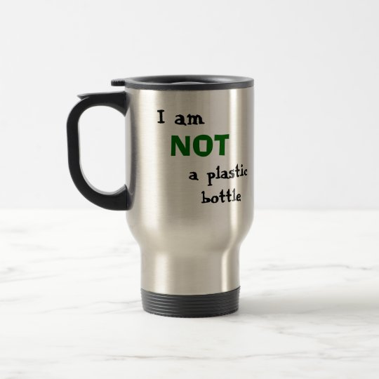 "NOT a plastic bottle" Travel Mug