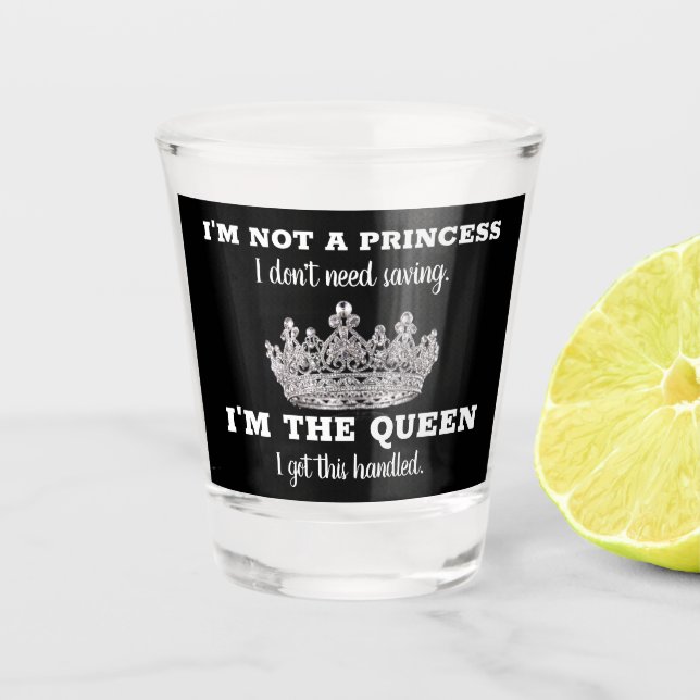 Not a Princess, I'm a Queen Crown Shot Glass (Front)