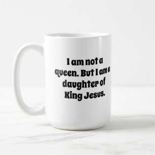 Not a Queen, Daughter of King Jesus Coffee Mug