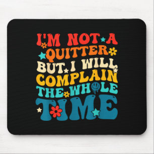 Not a quitter but will complain the whole time mouse mat
