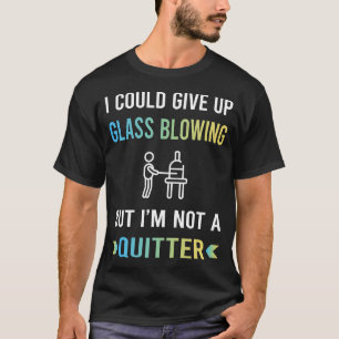 Not A Quitter Glass Blowing Blower Glassblowing T-Shirt