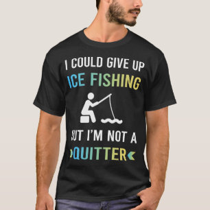 Not A Quitter Ice Fishing T-Shirt