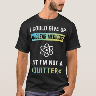 Not A Quitter Nuclear Medicine T-Shirt