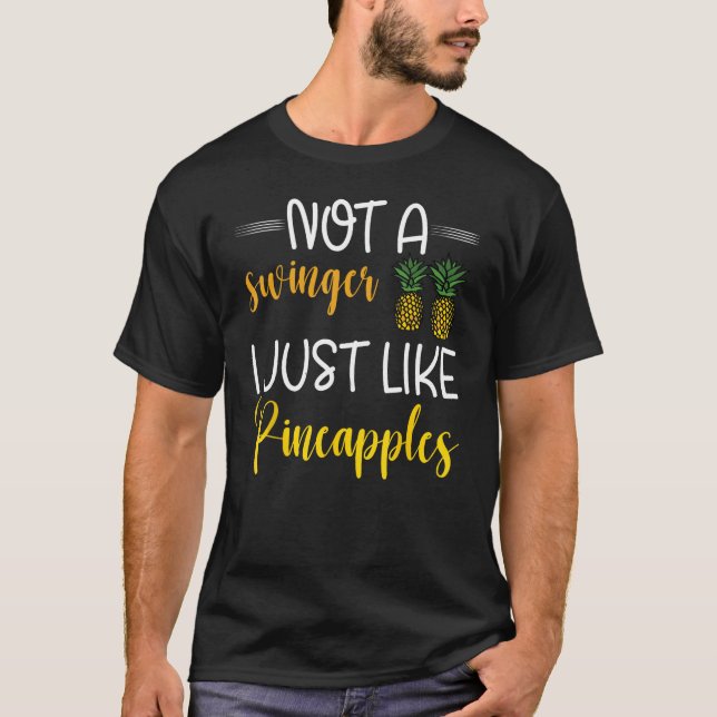 Not A Swinger I Just Like Pineapples Funny Pineapp T-Shirt (Front)