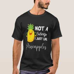 Not A Swinger I Just Like Pineapples Pineapple Id T-Shirt