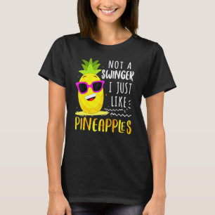 Not A Swinger I Just Like Pineapples Pineapple Jo T-Shirt