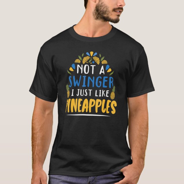 Not A Swinger I Just Like Pineapples Tropical Frui T-Shirt (Front)