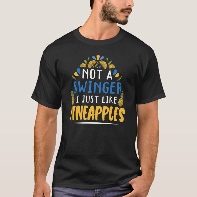 Not A Swinger I Just Like Pineapples Tropical Frui T-Shirt (Front)