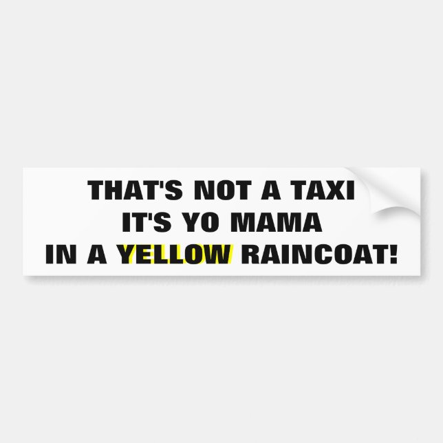 Not A Taxi, Yo Mama in a  Yellow Raincoat Bumper Sticker (Front)