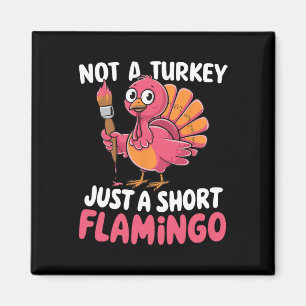 Not A Turkey Just A Short Flamingo Funny Cute Than Magnet