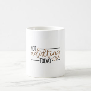 Not adulting Today Coffee Mug