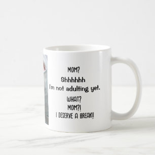 Not adulting yet. Mum, I deserve a break! Funny Coffee Mug