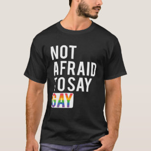 Not Afraid To Say Gay T-Shirt