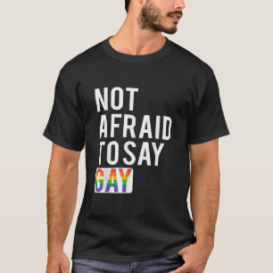 Not Afraid To Say Gay T-Shirt