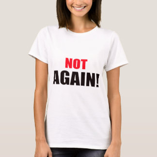 Not Again! T-Shirt
