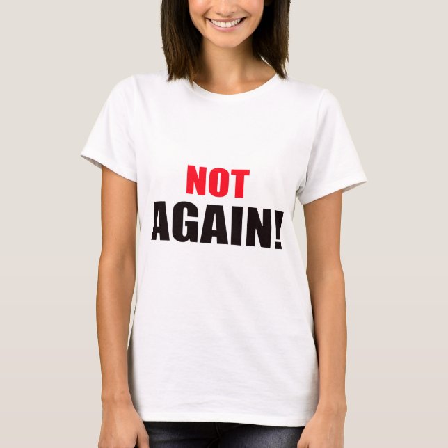 Not Again! T-Shirt (Front)