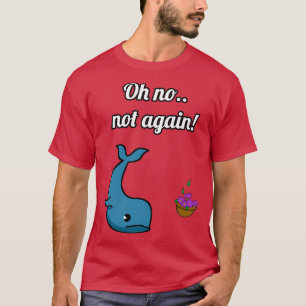 NOT AGAIN Whale and Bowl of Petunias T-Shirt