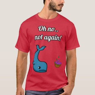 NOT AGAIN Whale and Bowl of Petunias T-Shirt