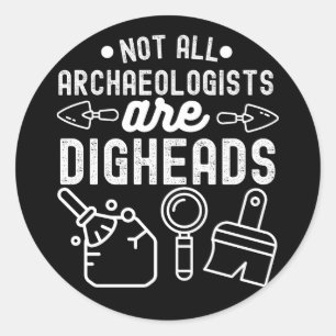 Not All Archaeologists are Digheads Classic Round Sticker