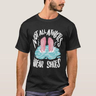 Not All Athletes Wear Shoes  Swimmer T-Shirt