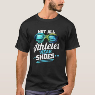 Not All Athletes Wear Shoes Swimming Goggles T-Shirt