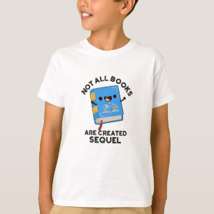 Not All Books Are Created Sequel Funny Reading Pun T-Shirt