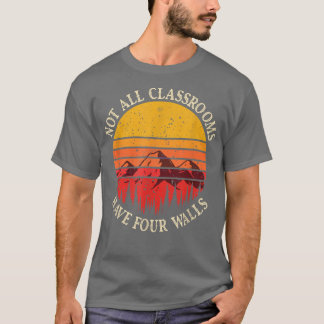 Not All Classrooms Have Four Walls Homeschool Natu T-Shirt