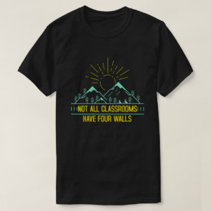 Not All Classrooms Have Four Walls Homeschool T-Shirt