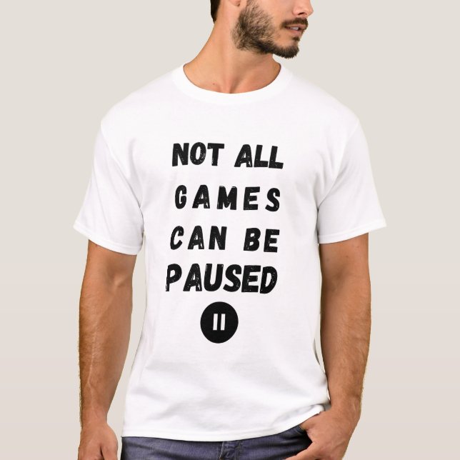 Not All Games Can Be Paused - Gamer Life T-Shirt (Front)