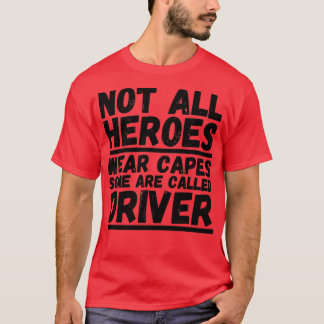Not All Heroes Wear Capes Some Are Called Driver T-Shirt
