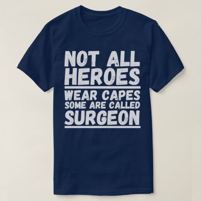 Not All Heroes Wear Capes Some Are Called Surgeon  T-Shirt (Design Front)
