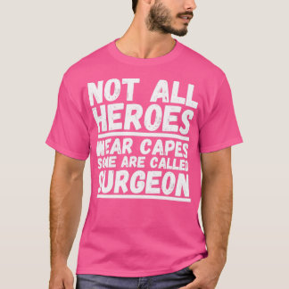 Not All Heroes Wear Capes Some Are Called Surgeon T-Shirt