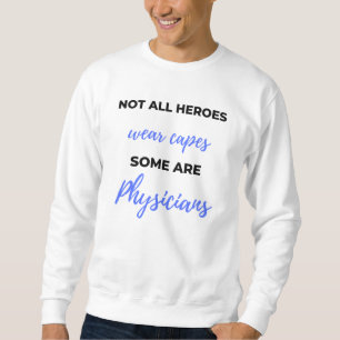 Not All Heroes Wear Capes Some Are Physicians 2 Sweatshirt