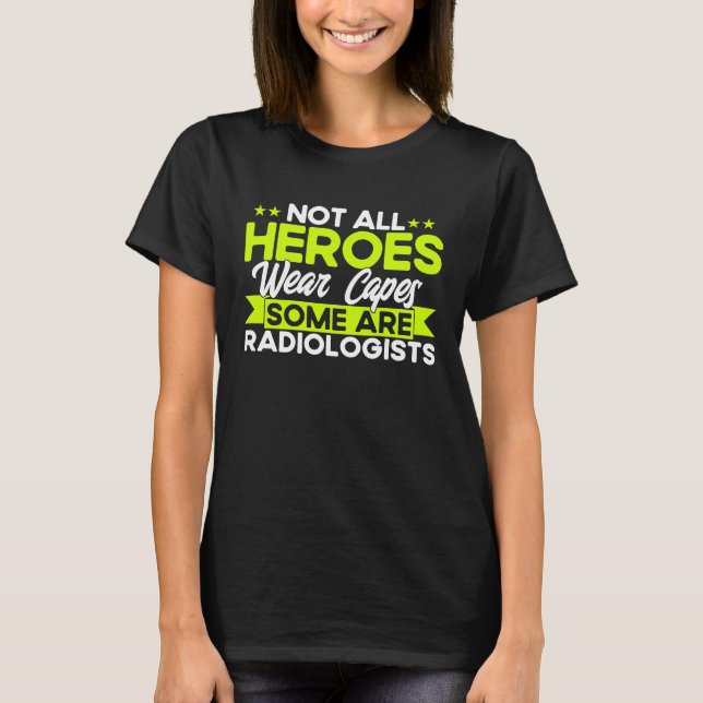 Not All Heroes Wear Capes Some Are Radiologists Ra T-Shirt (Front)