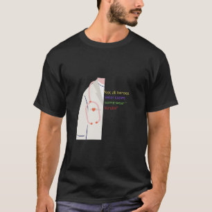 Not All Heroes Wear Capes – Some Wear Scrubs T-Shirt