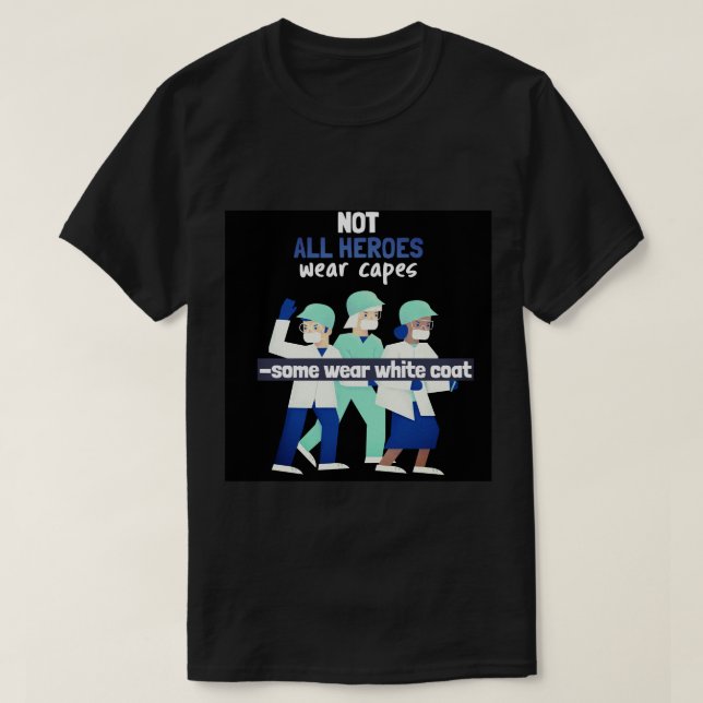 "Not All Heroes Wear Capes, Some Wear White Coats" T-Shirt (Design Front)