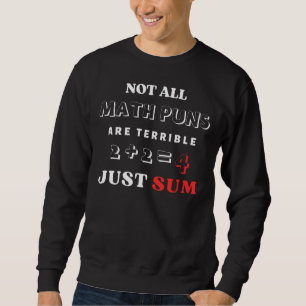 Not All Math Jokes Are Terrible Just Sum Sweatshirt