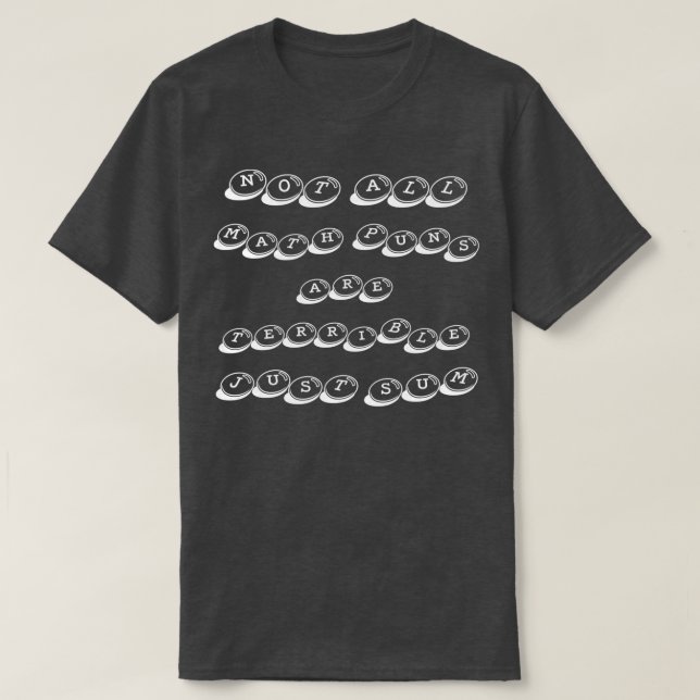 not all math puns are terrible just sum funny math T-Shirt (Design Front)