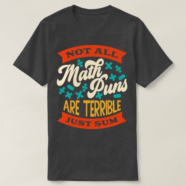 Not All Math Puns Are Terrible Just Sum Funny Math T-Shirt (Design Front)