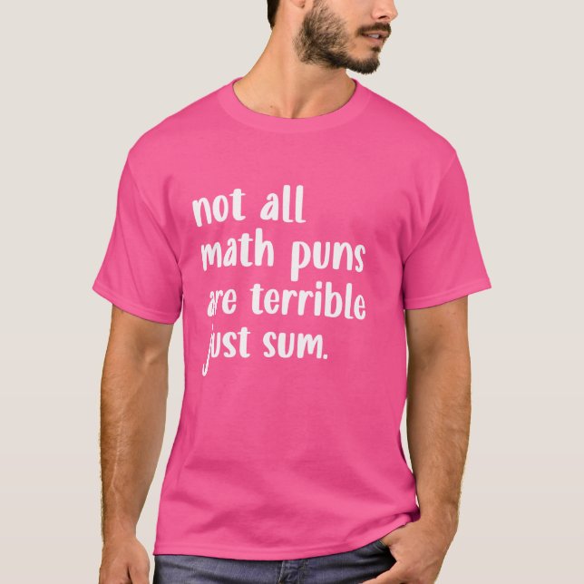 Not All Math Puns Are Terrible Just Sum Math Pun T-Shirt (Front)