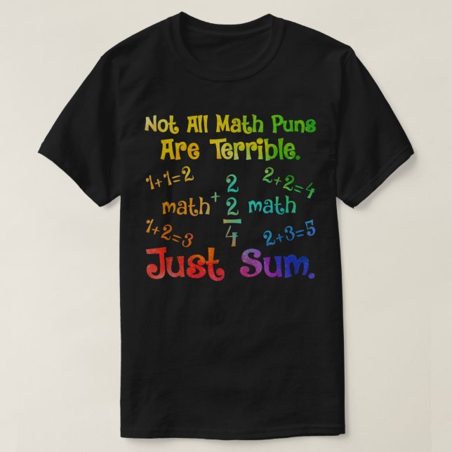 Not All Math Puns Are Terrible Just Sum Math T-Shirt (Design Front)