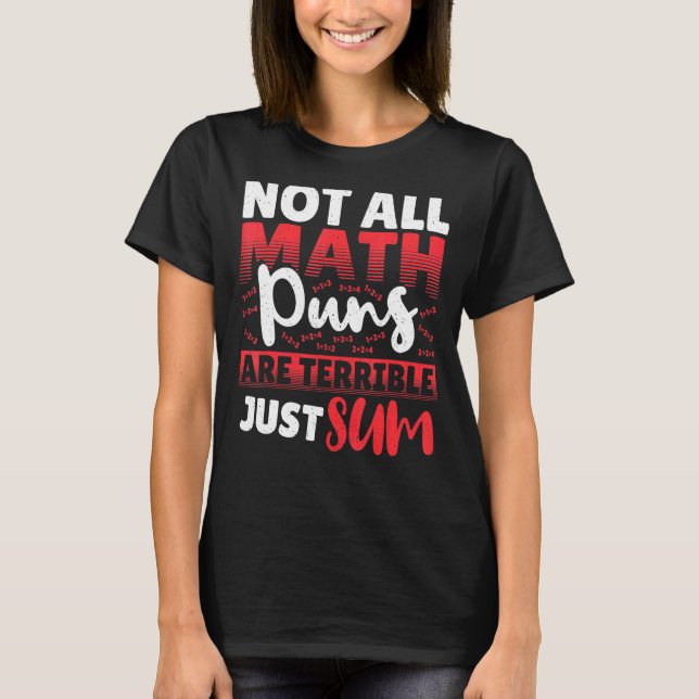 Not All Math Puns Are Terrible Just Sum Mathematic T-Shirt (Front)