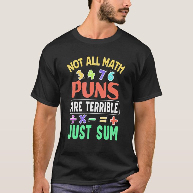 Not All Math Puns Are Terrible Just Sum Mathematic T-Shirt (Front)