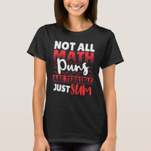Not All Math Puns Are Terrible Just Sum Mathematic T-Shirt