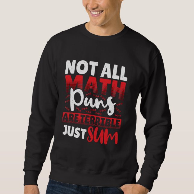 Not All Math Puns Are Terrible Just Sum Sweatshirt (Front)