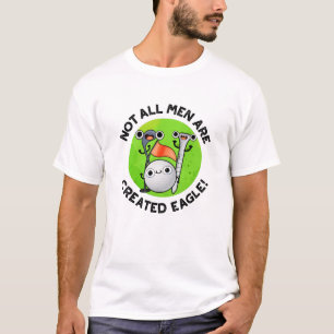 Not All Men Are Created Eagle Funny Golf Pun  T-Shirt