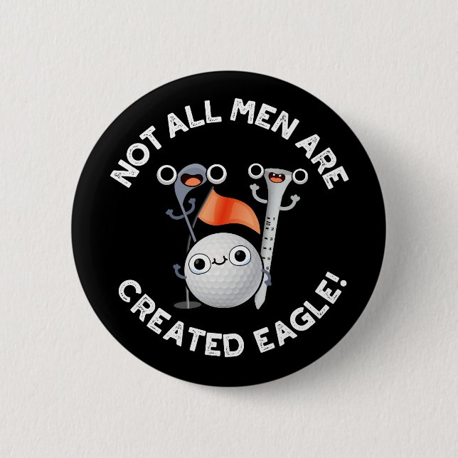 Not All Men Are Created Eagle Golf Pun Dark BG 6 Cm Round Badge (Front)