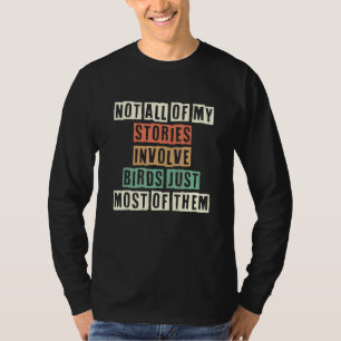 Not All Of My Stories Involve Birds Just Most Of T T-Shirt
